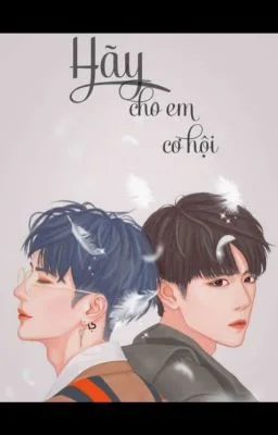 [Bác Chiến] HÃY CHO EM CƠ HỘI