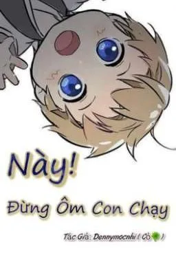 [ Boylove] ( hoàn) Này! Đừng Ôm Con Chạy