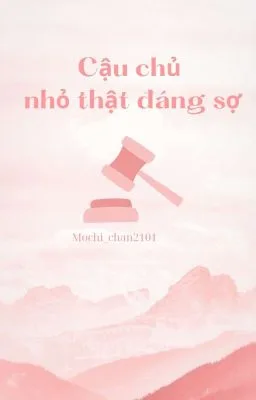 Cậu Chủ Nhỏ Thật Đáng Sợ [Đam Mỹ 18+]