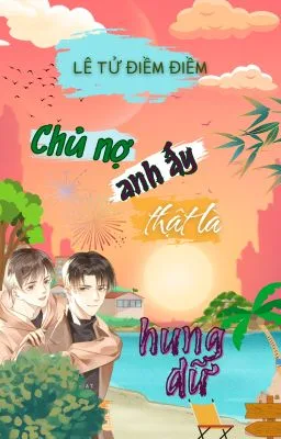 Chủ nợ anh ấy thật là hung dữ (Đam mỹ – Hoàn)