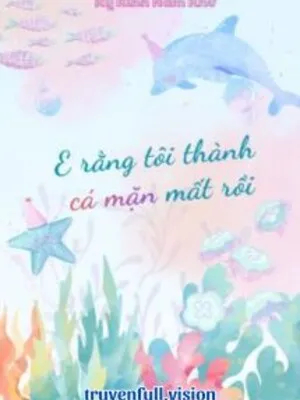 E Rằng Tôi Thành Cá Mặn Mất Rồi