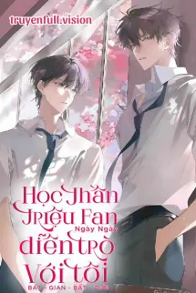 Học Thần Triệu Fan Ngày Ngày Diễn Trò Với Tôi