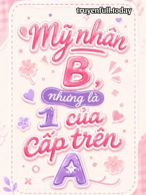 Mỹ Nhân B, Nhưng Là 1 Của Cấp Trên A