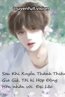 Sau Khi Xuyên Thành Thiếu Gia Giả, Tôi Kí Hợp Đồng Hôn Nhân Với Đại Lão