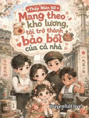 Thập Niên 50: Mang Theo Kho Lương, Tôi Làm Bảo Bối Của Cả Nhà