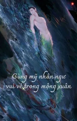 Cùng mỹ nhân ngư vui vẻ trong mộng xuân (Đam Mỹ/ Song Tính/ Thô Tục)