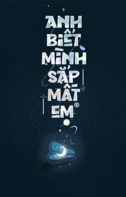 [Đam Mỹ] Anh Biết Mình Sắp Mất Em