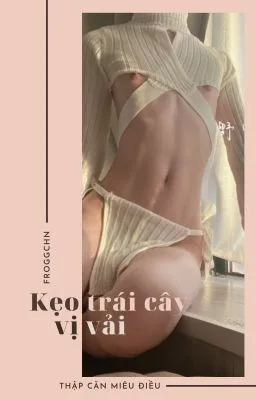 [Đam Mỹ – Cao H] KẸO TRÁI CÂY HƯƠNG VẢI