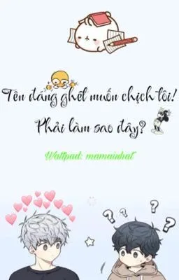 [Đam mỹ – Cao H – Song tính] Tên đáng ghét muốn chịch tôi! Phải làm sao đây?