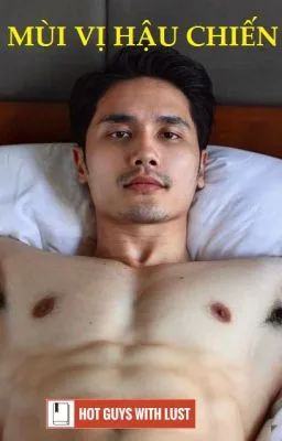 [Đam mỹ – Gay sex] MÙI VỊ HẬU CHIẾN