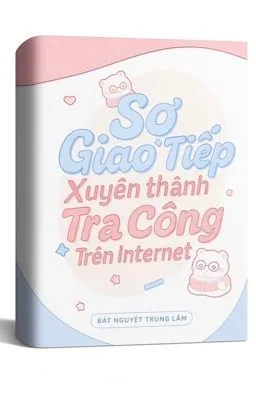 [Đam Mỹ] Sợ Giao Tiếp Xuyên Thành Tra Công Trên Internet