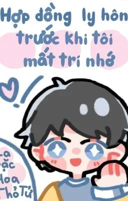 [ĐM] Hợp đồng ly hôn trước khi tôi mất trí nhớ