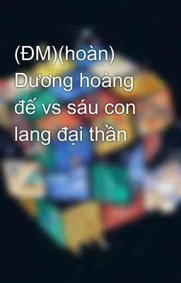 Dương hoàng đế vs sáu con lang đại thần