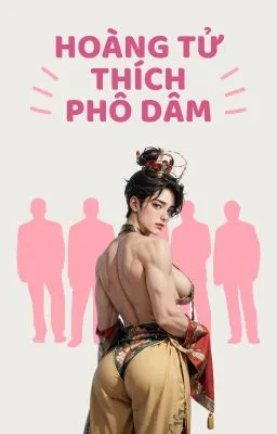 Hoàng tử thích phô dâm (song tính, h tục, gay 18+)