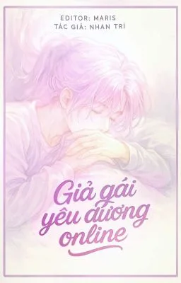 [NP|Song/Hoàn] Giả gái yêu đương online, sau lật xe phải làm sao?