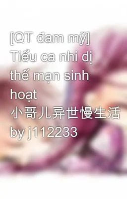 [QT đam mỹ] Tiểu ca nhi dị thế mạn sinh hoạt
