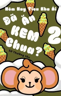 [Song tính – thô tục] Quyển II: Hôm Nay Tiểu Khả Ái Đã Ăn Kem Chưa?