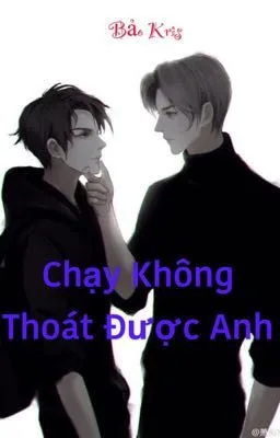 [Truyện Gay BL] CHẠY KHÔNG THOÁT ĐƯỢC ANH