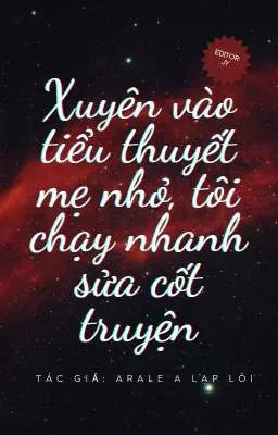 XUYÊN VÀO TIỂU THUYẾT MẸ NHỎ, TÔI CHẠY NHANH SỬA CỐT TRUYỆN